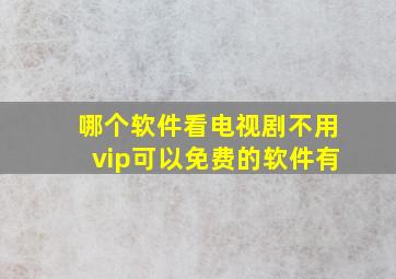 哪个软件看电视剧不用vip可以免费的软件有