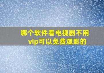 哪个软件看电视剧不用vip可以免费观影的