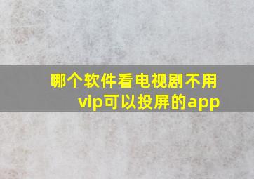 哪个软件看电视剧不用vip可以投屏的app