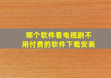 哪个软件看电视剧不用付费的软件下载安装