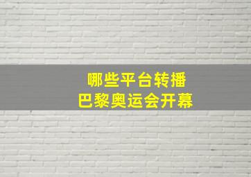 哪些平台转播巴黎奥运会开幕