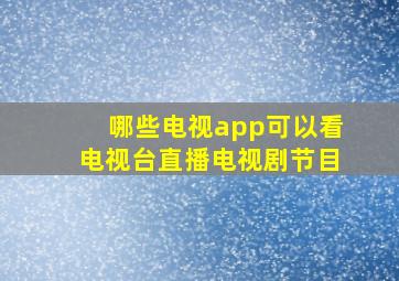 哪些电视app可以看电视台直播电视剧节目