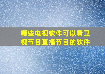 哪些电视软件可以看卫视节目直播节目的软件