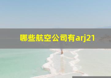 哪些航空公司有arj21