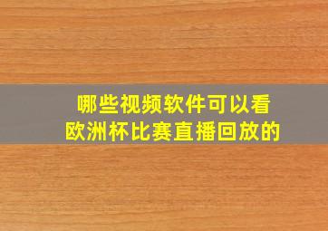 哪些视频软件可以看欧洲杯比赛直播回放的