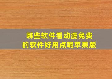 哪些软件看动漫免费的软件好用点呢苹果版