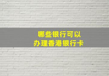 哪些银行可以办理香港银行卡