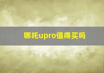 哪吒upro值得买吗