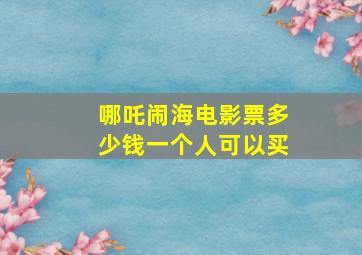 哪吒闹海电影票多少钱一个人可以买