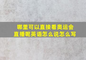 哪里可以直接看奥运会直播呢英语怎么说怎么写