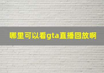 哪里可以看gta直播回放啊