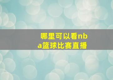 哪里可以看nba篮球比赛直播