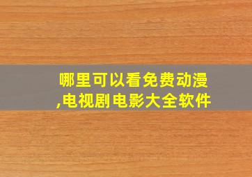 哪里可以看免费动漫,电视剧电影大全软件