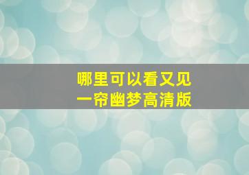 哪里可以看又见一帘幽梦高清版