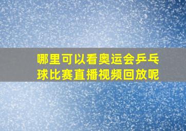 哪里可以看奥运会乒乓球比赛直播视频回放呢