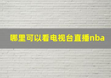 哪里可以看电视台直播nba