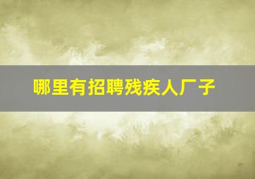 哪里有招聘残疾人厂子