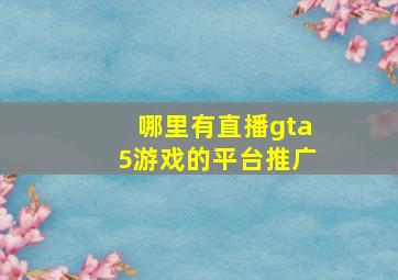 哪里有直播gta5游戏的平台推广