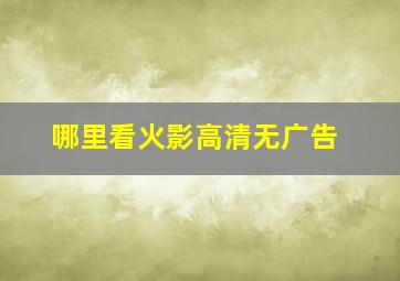 哪里看火影高清无广告