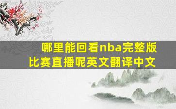 哪里能回看nba完整版比赛直播呢英文翻译中文