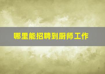 哪里能招聘到厨师工作