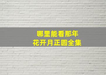 哪里能看那年花开月正圆全集