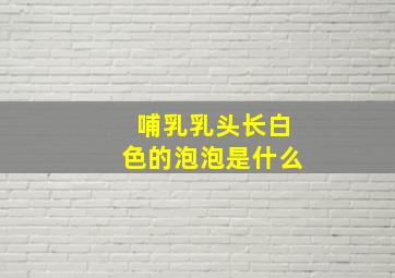 哺乳乳头长白色的泡泡是什么