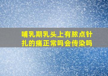 哺乳期乳头上有脓点针扎的痛正常吗会传染吗