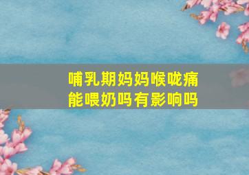 哺乳期妈妈喉咙痛能喂奶吗有影响吗