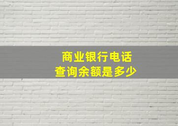 商业银行电话查询余额是多少