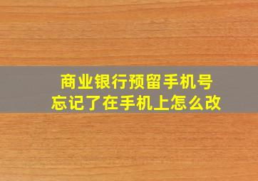 商业银行预留手机号忘记了在手机上怎么改