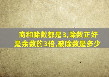 商和除数都是3,除数正好是余数的3倍,被除数是多少