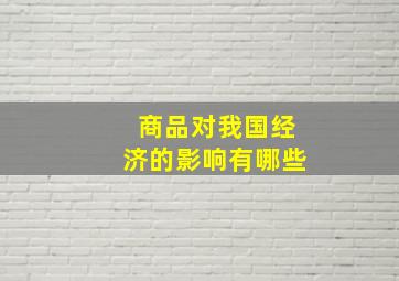 商品对我国经济的影响有哪些