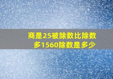 商是25被除数比除数多1560除数是多少