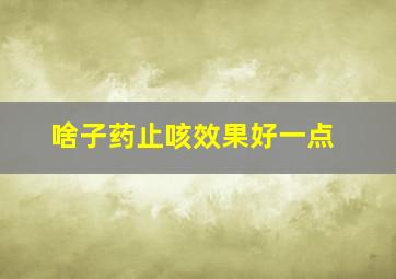 啥子药止咳效果好一点