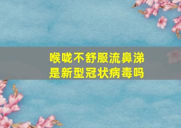 喉咙不舒服流鼻涕是新型冠状病毒吗