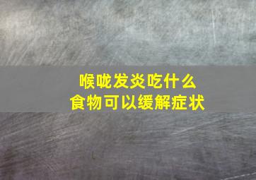 喉咙发炎吃什么食物可以缓解症状