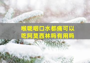 喉咙咽口水都痛可以吃阿莫西林吗有用吗