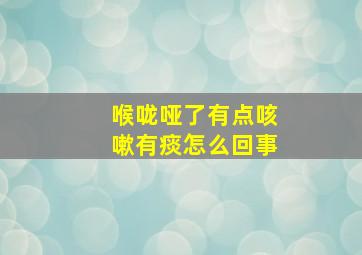 喉咙哑了有点咳嗽有痰怎么回事