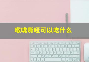 喉咙嘶哑可以吃什么