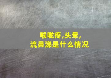 喉咙疼,头晕,流鼻涕是什么情况