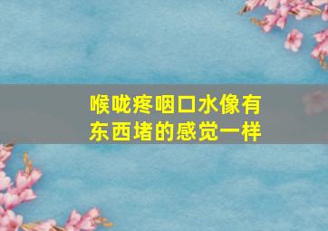 喉咙疼咽口水像有东西堵的感觉一样