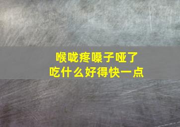 喉咙疼嗓子哑了吃什么好得快一点