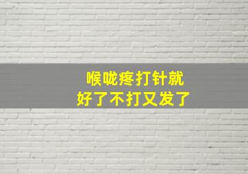 喉咙疼打针就好了不打又发了