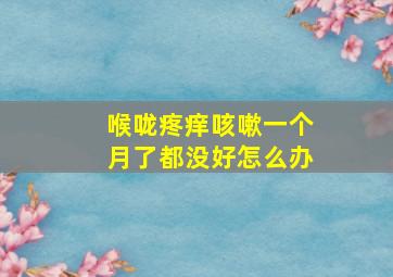 喉咙疼痒咳嗽一个月了都没好怎么办