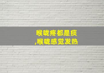 喉咙疼都是痰,喉咙感觉发热