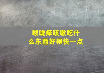 喉咙痒咳嗽吃什么东西好得快一点