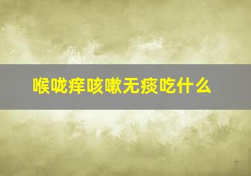 喉咙痒咳嗽无痰吃什么