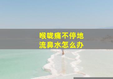 喉咙痛不停地流鼻水怎么办