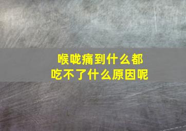 喉咙痛到什么都吃不了什么原因呢